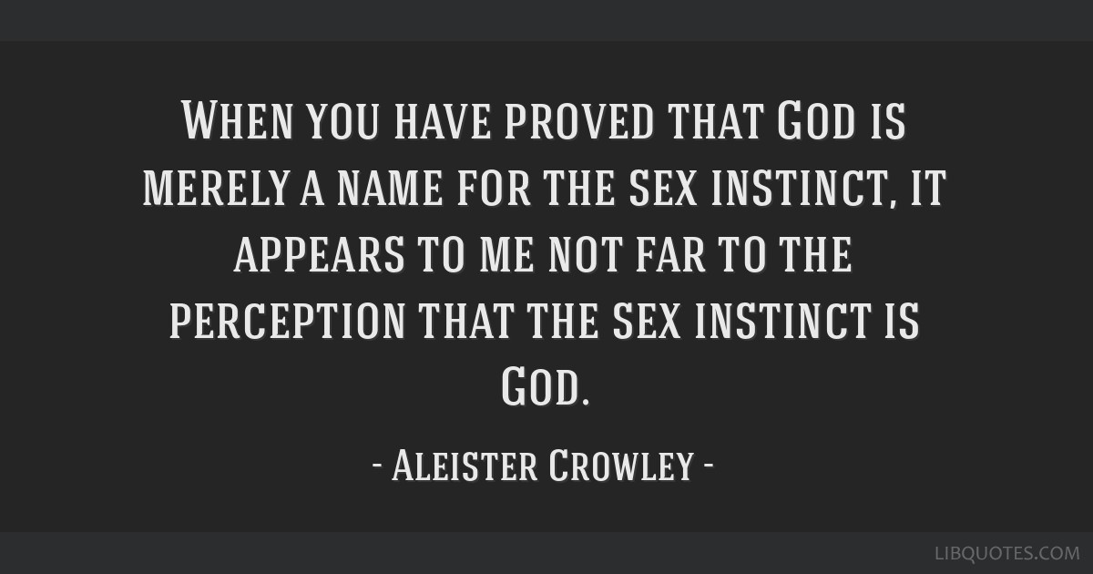 When You Have Proved That God Is Merely A Name For The Sex