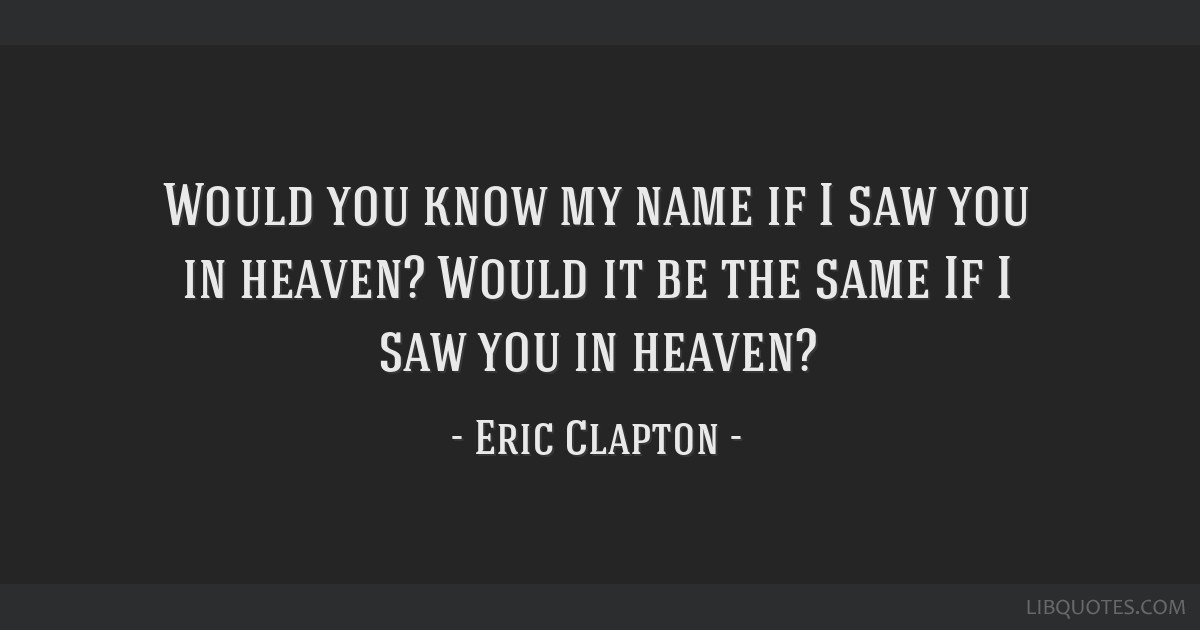 Eric Clapton Tears In Heaven :(  Tears in heaven, Eric clapton, Quotes to  live by