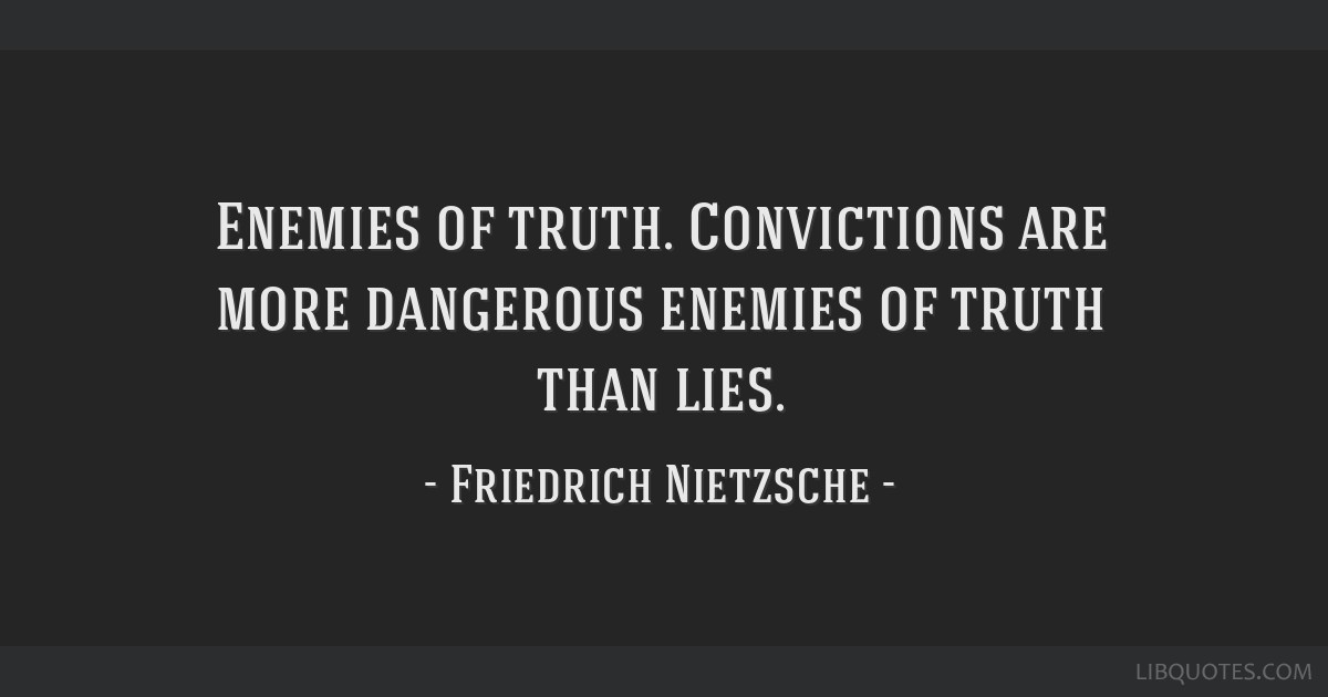 Enemies Of Truth Convictions Are More Dangerous Enemies Of Truth Than Lies