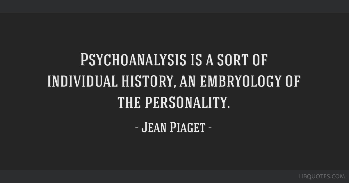 Psychoanalysis is a sort of individual history an