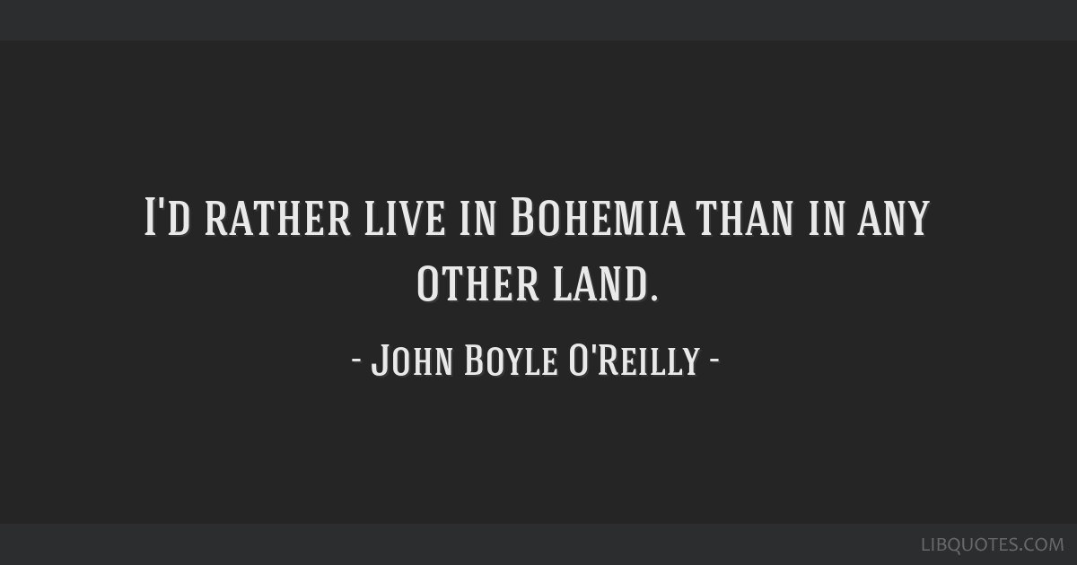 I D Rather Live In Bohemia Than In Any Other Land