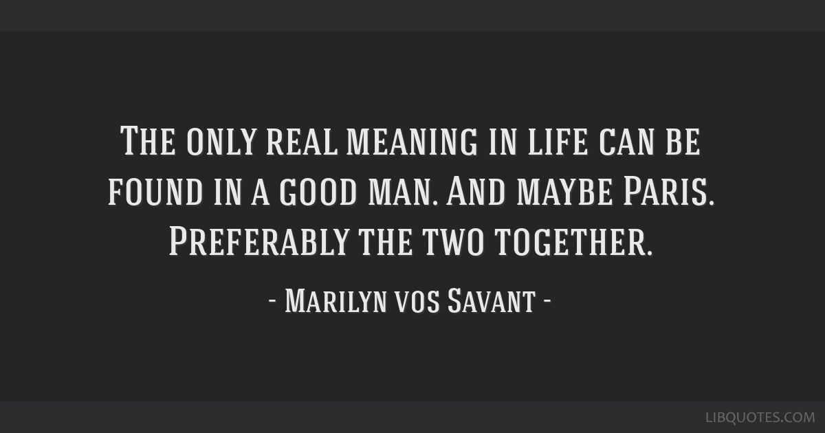 Marilyn Vos Savant Quote: “The only real meaning in life can be