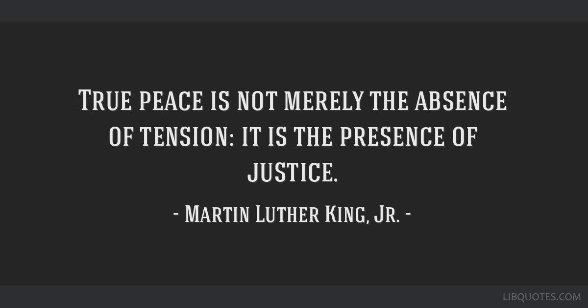 True peace is not merely the absence of tension: it is the...