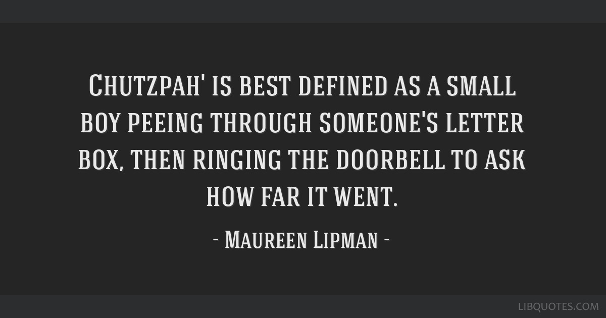 Maureen Lipman quote: Chutzpah' is best defined as a small boy peeing  through