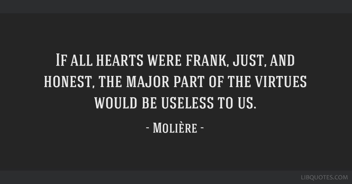 If all hearts were frank, just, and honest, the major part...