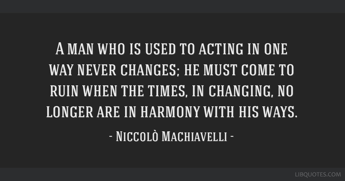 A man who is used to acting in one way never changes; he...