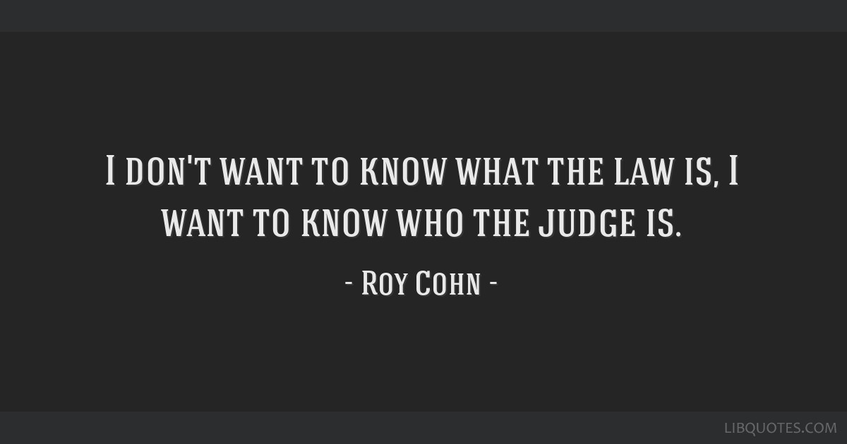 I Don t Want To Know What The Law Is I Want To Know Who 