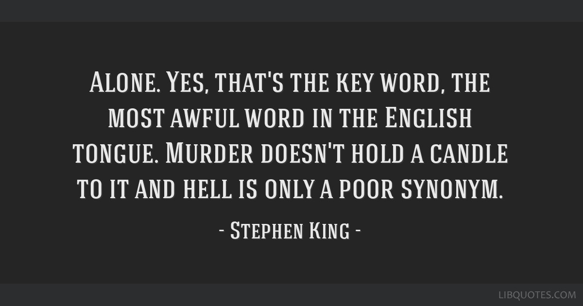 Stephen King Quote: “Alone. Yes, that's the key word, the most