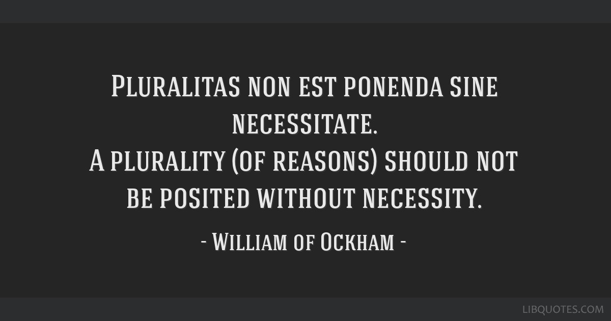 Pluralitas non est ponenda sine necessitate. A plurality...