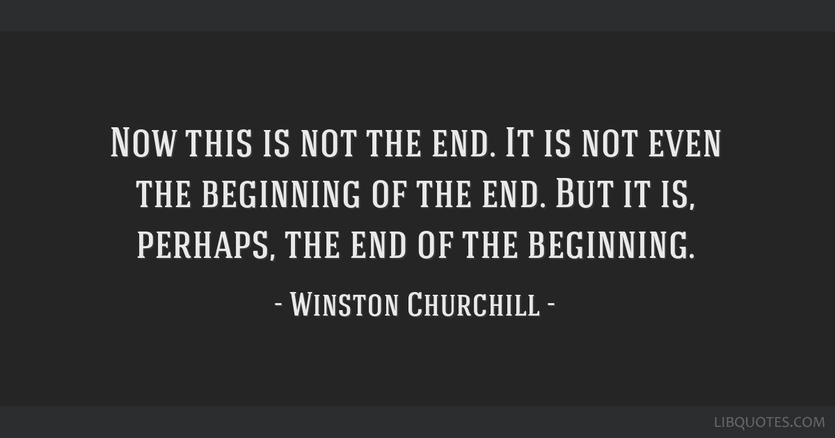 Now This Is Not The End It Is Not Even The Beginning Of The End But