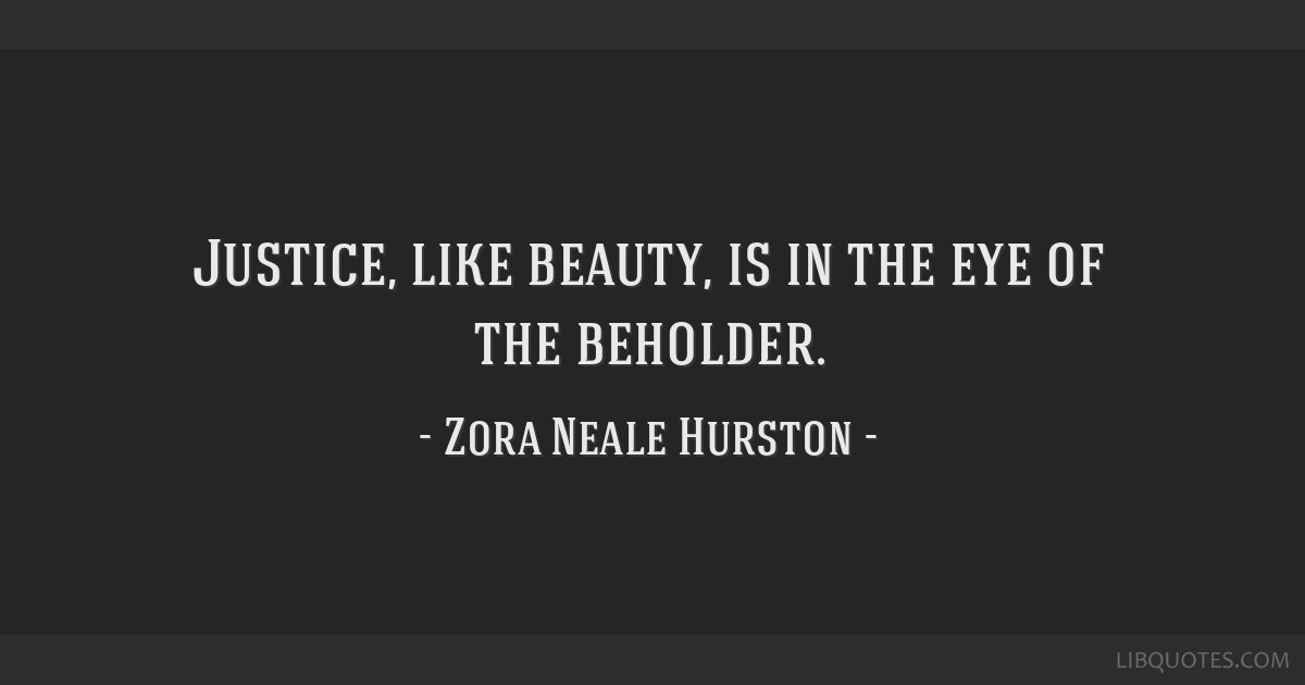 Justice Like Beauty Is In The Eye Of The Beholder