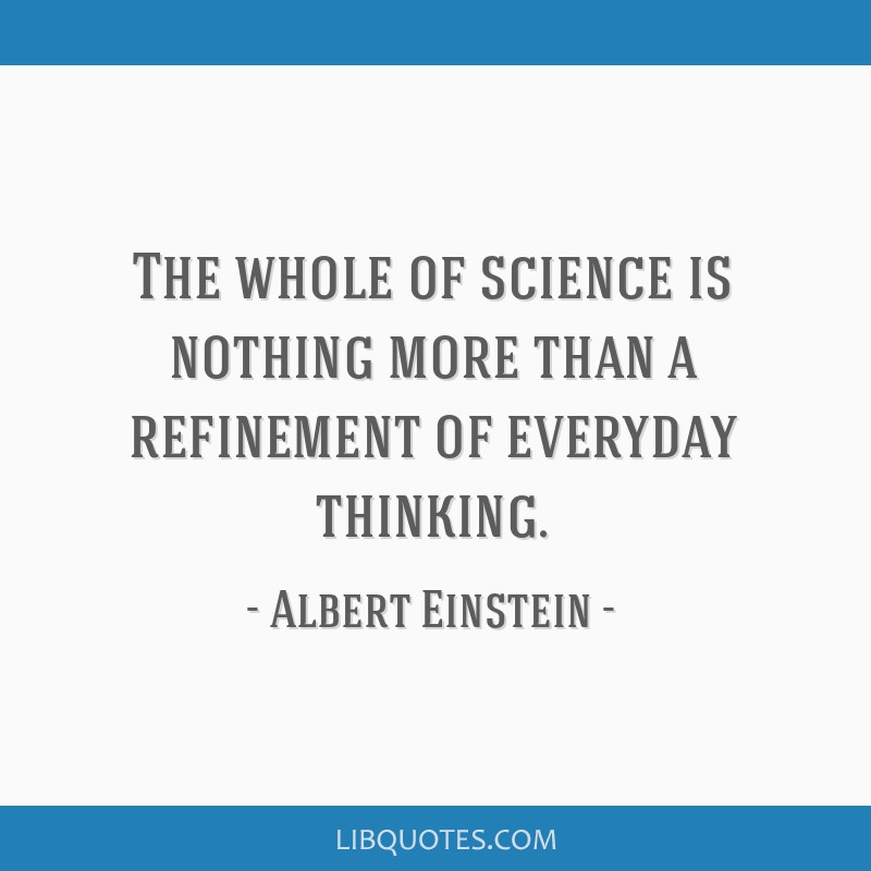 The whole of science is nothing more than a refinement of...