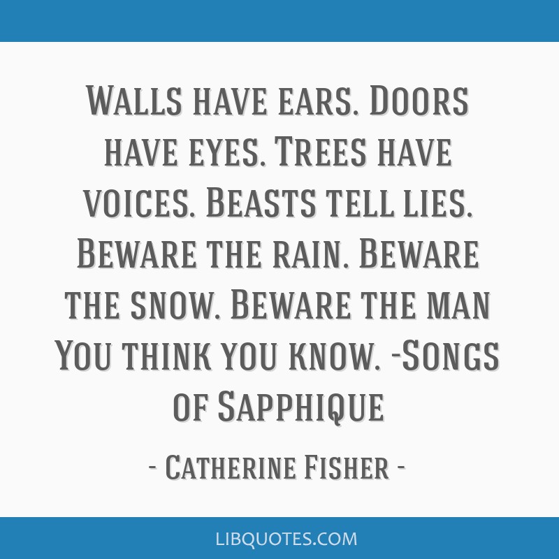 Walls Have Ears Doors Have Eyes Trees Have Voices Beasts Tell Lies