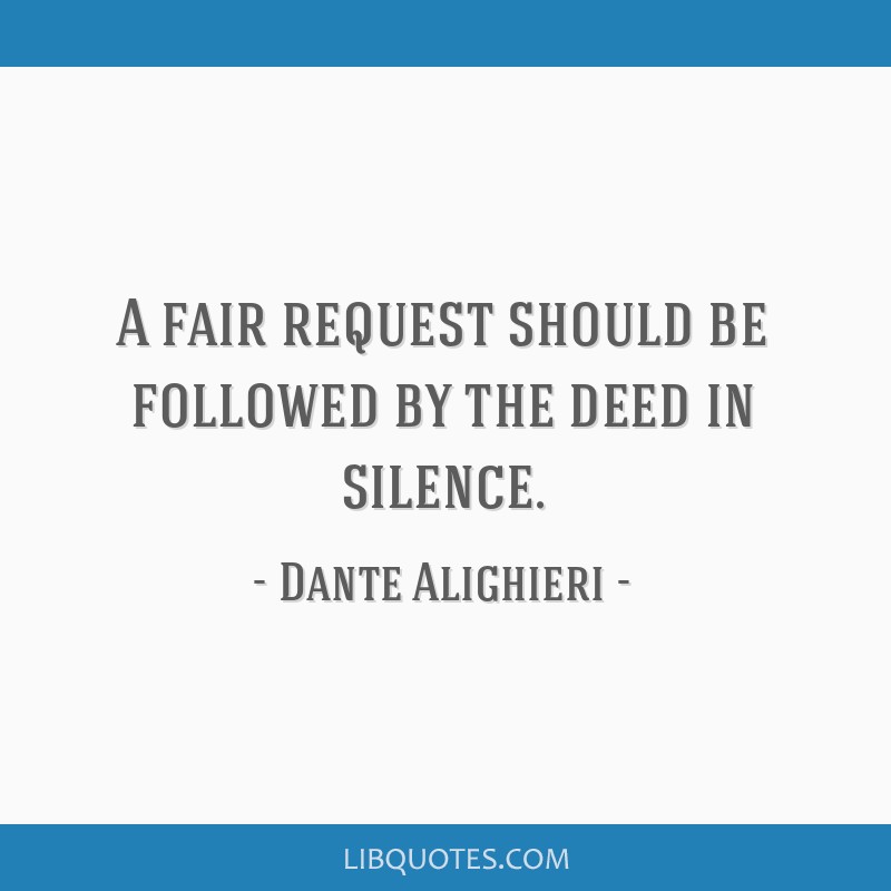 A fair request should be followed by the deed in silence