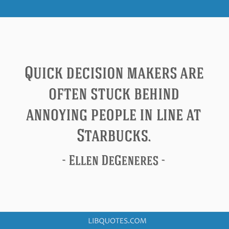 Quick Decision Makers Are Often Stuck Behind Annoying People In