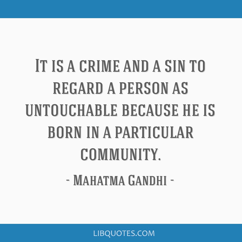 It is a crime and a sin to regard a person as untouchable...