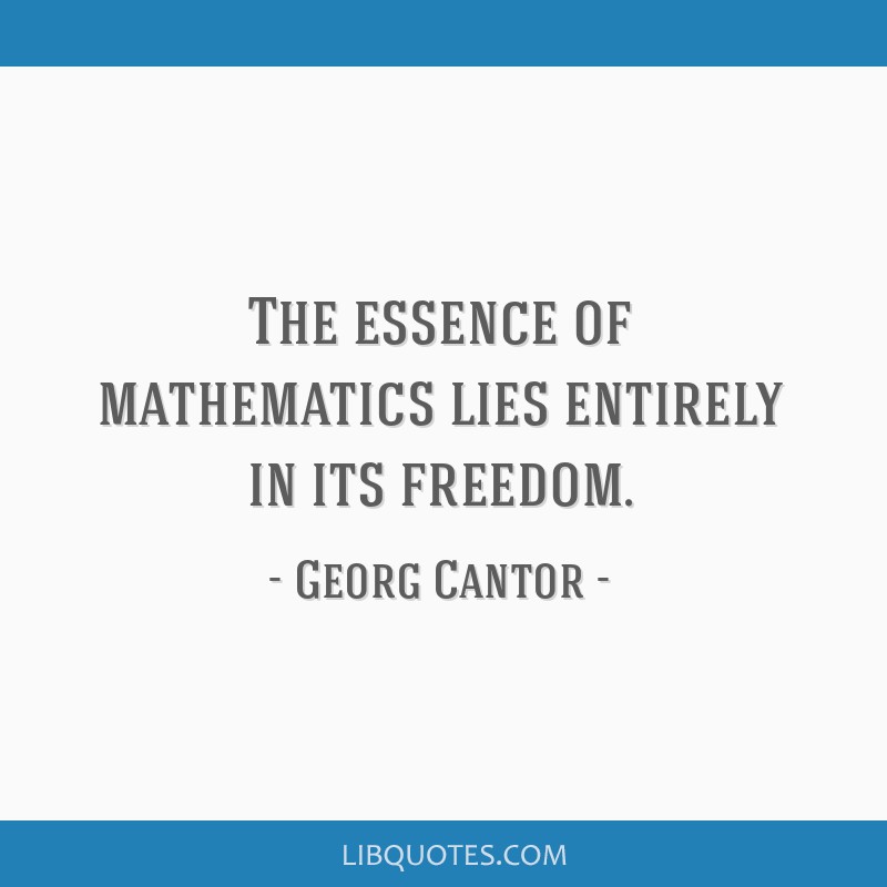 The essence of mathematics lies entirely in its freedom.