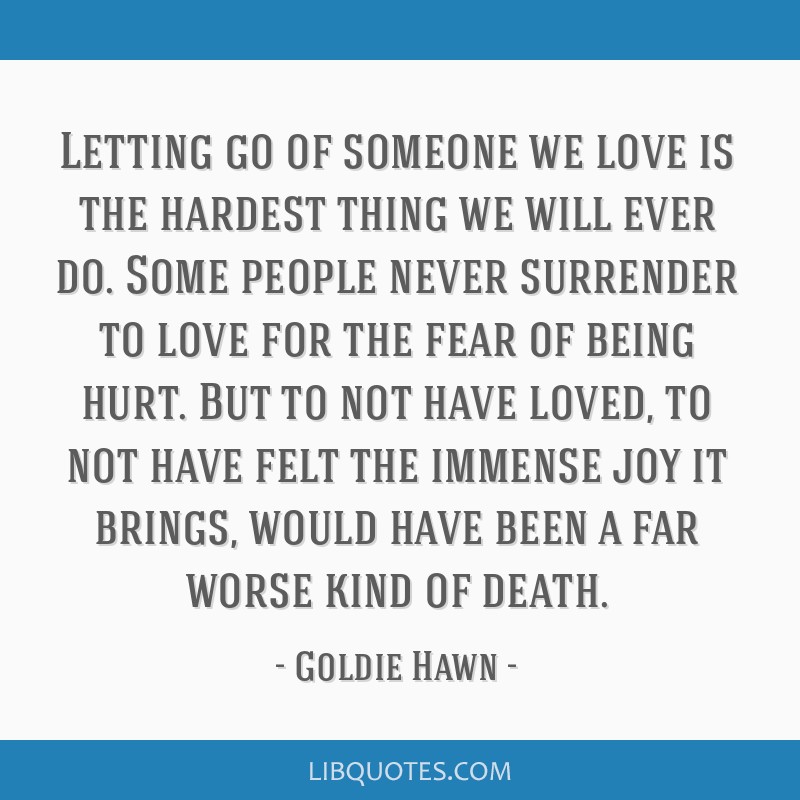 Letting Go Of Someone We Love Is The Hardest Thing We Will Ever Do Some People