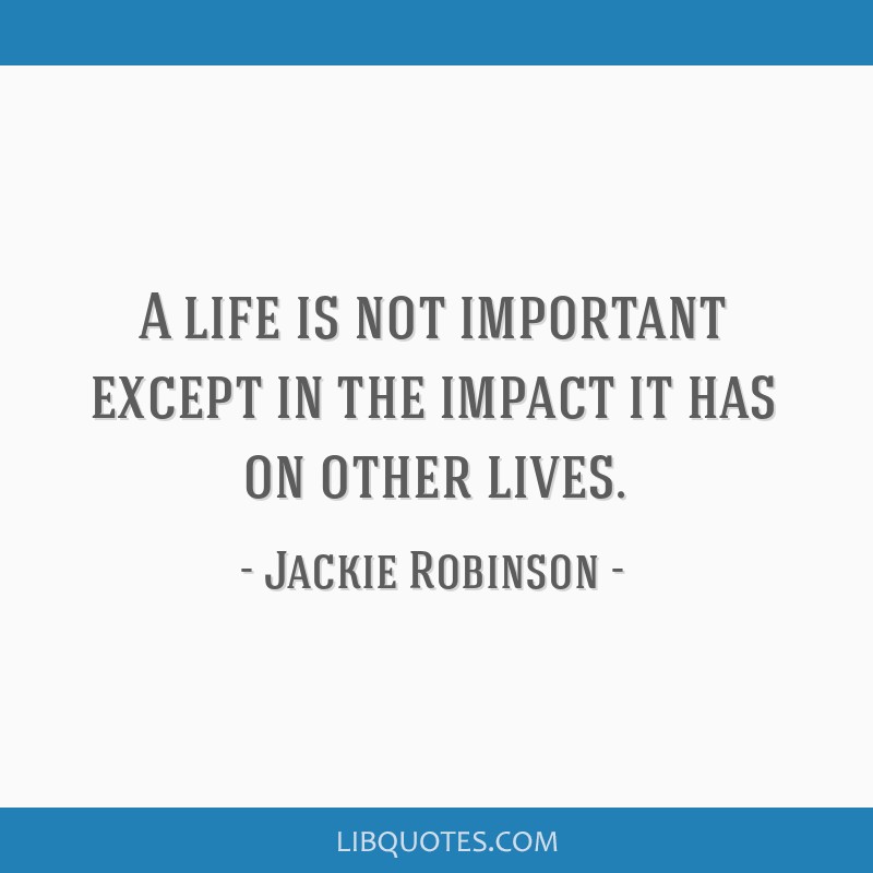 A life is not important except in the impact