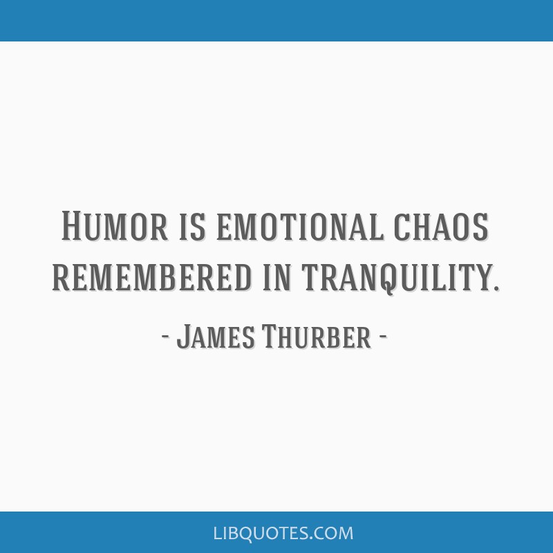 humor-is-emotional-chaos-remembered-in-tranquility