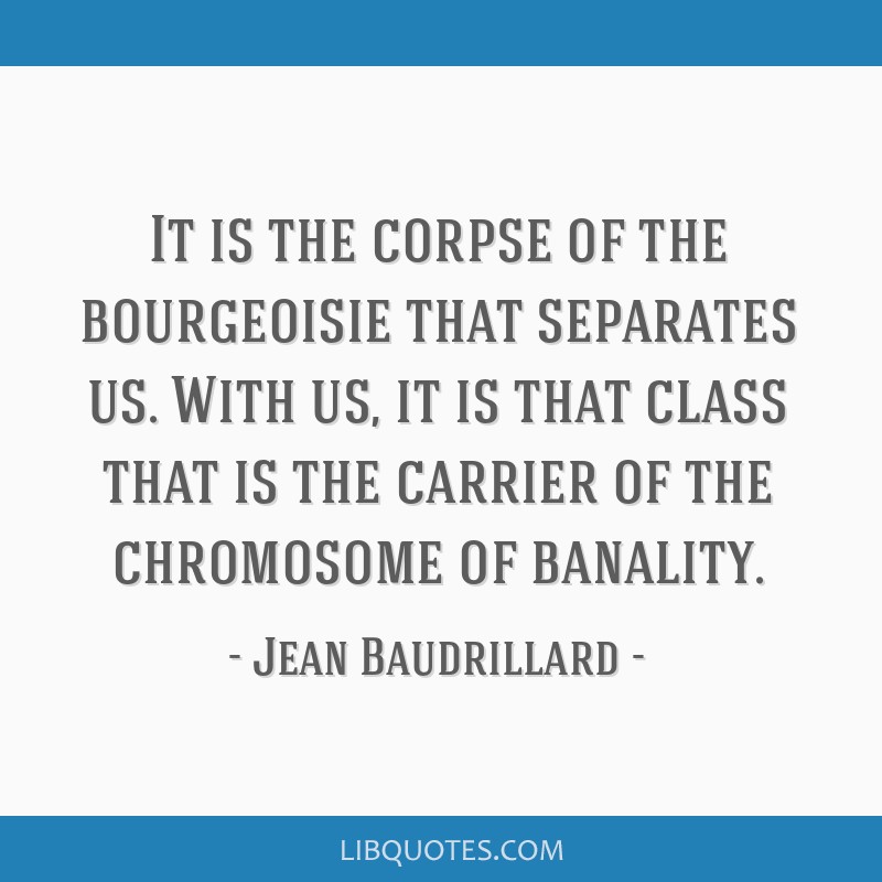 It is the corpse of the bourgeoisie that separates us. With