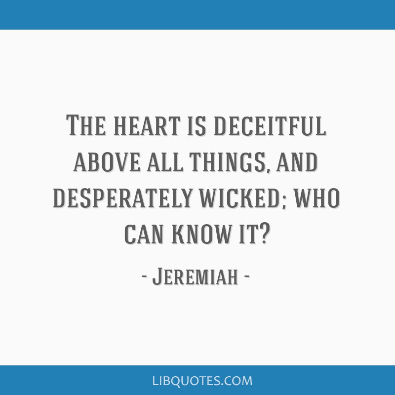 The Heart Is Deceitful Above All Things And Desperately Wicked