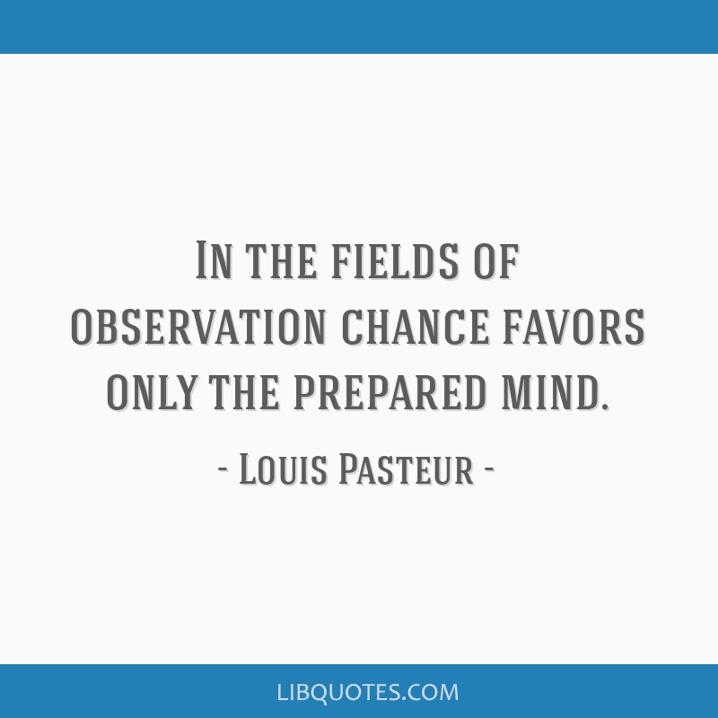 In the fields of observation chance favors only the...