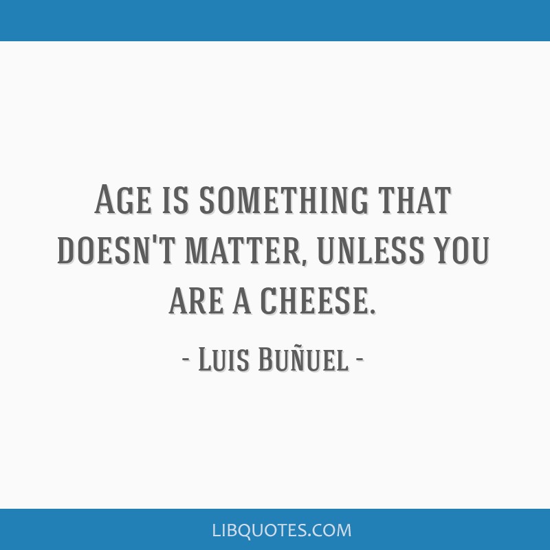 Luis Bunuel - Age is something that doesn't matter, unless