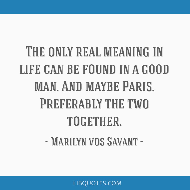 Marilyn Vos Savant Quote: “The only real meaning in life can be