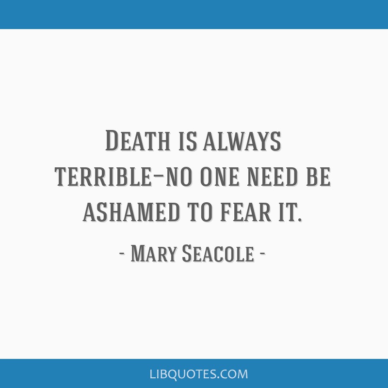Death is always terrible—no one need be ashamed to fear...