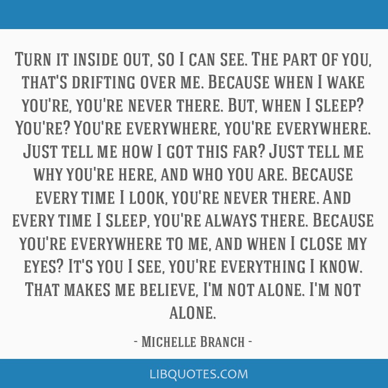 Michelle Branch quote: When I wake you're never there, but when I sleep