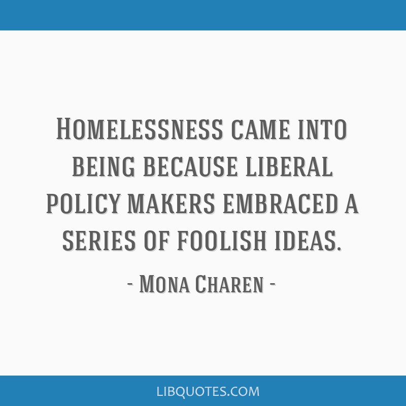 Do gooders how liberals hurt those they claim to help Homelessness Came Into Being Because Liberal Policy Makers Embraced A Series Of Foolish Ideas