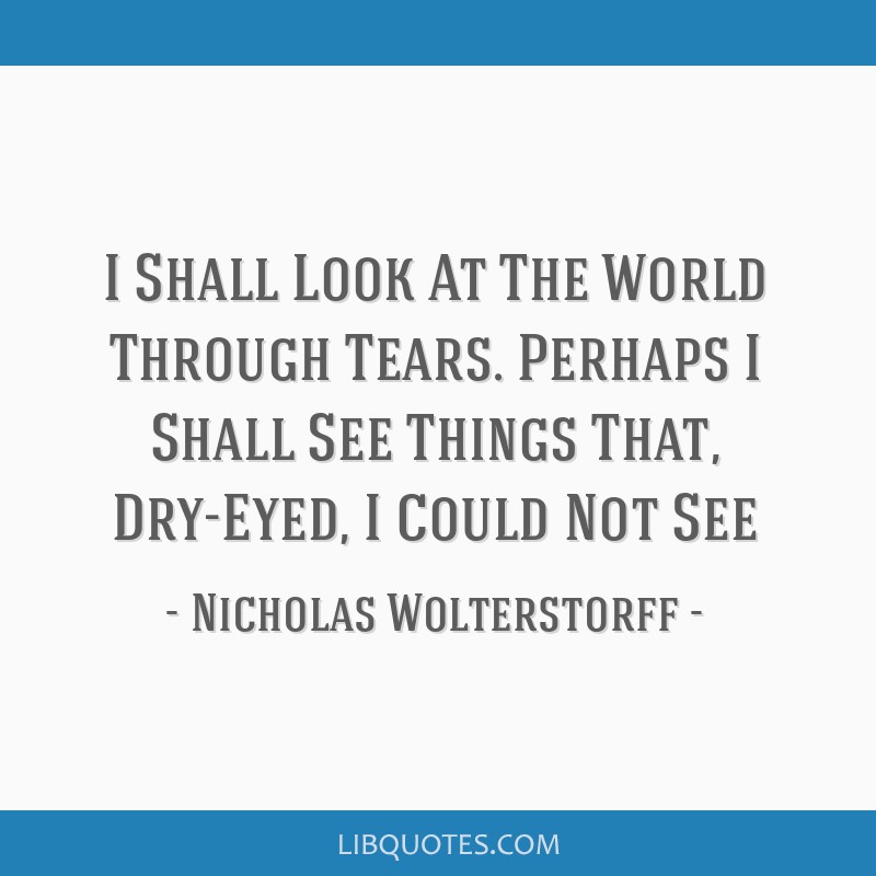 Nicholas Wolterstorff quote: The tears of God are the meaning of history