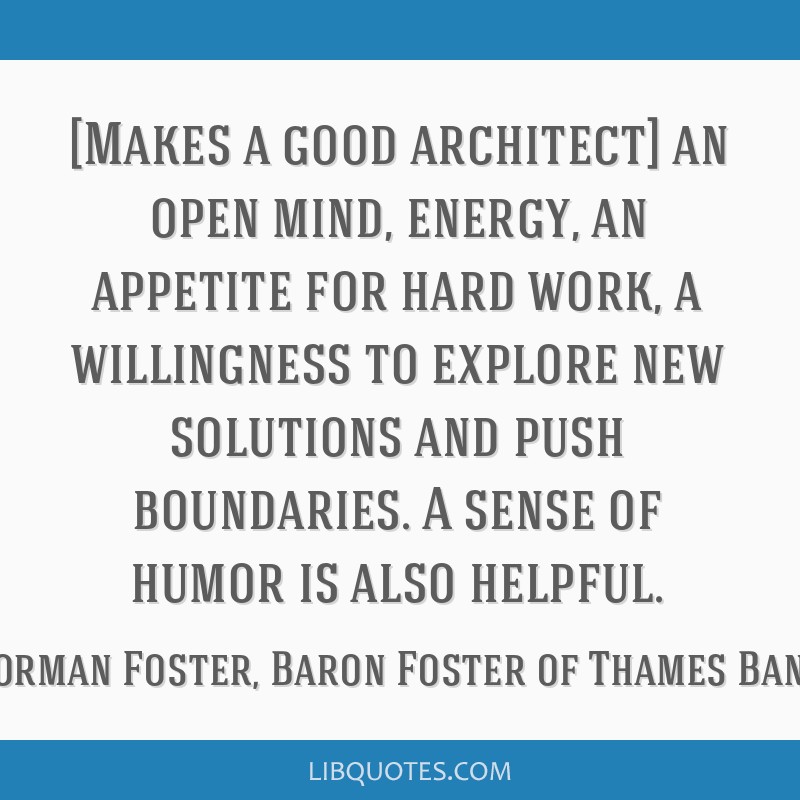 [Makes a good architect] an open mind, energy, an appetite...