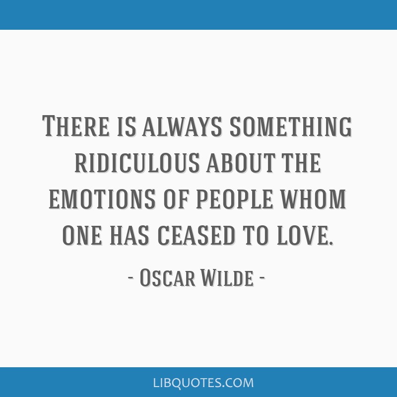 There is always something ridiculous about the emotions of people whom ...