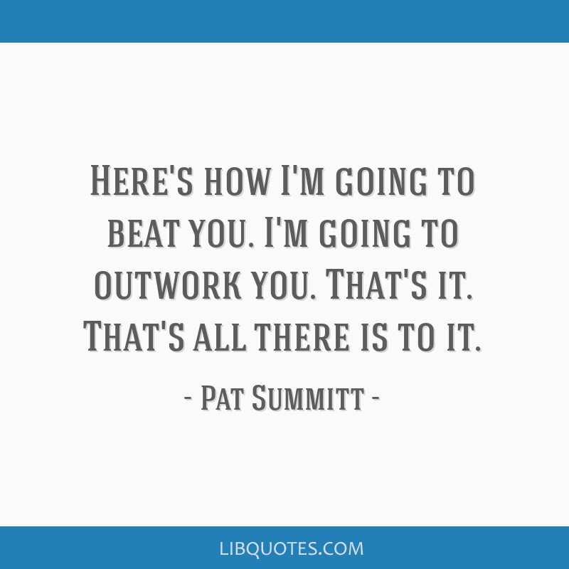 Pat Summitt Quote: “It is what it is. But, it will be what you make it.”