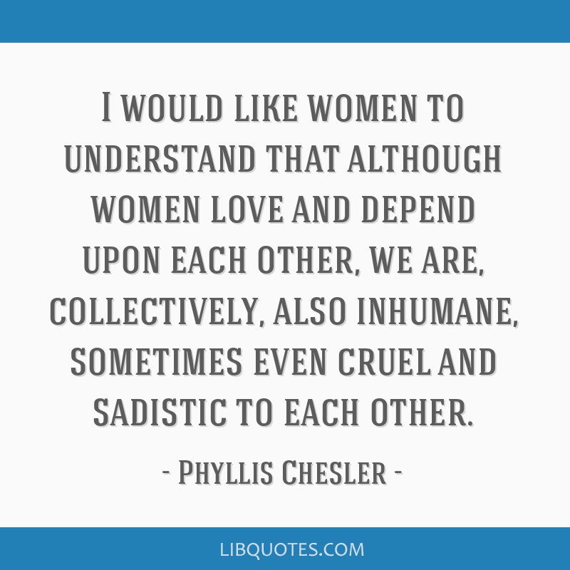 I Would Like Women To Understand That Although Women Love And Depend Upon Each Other We