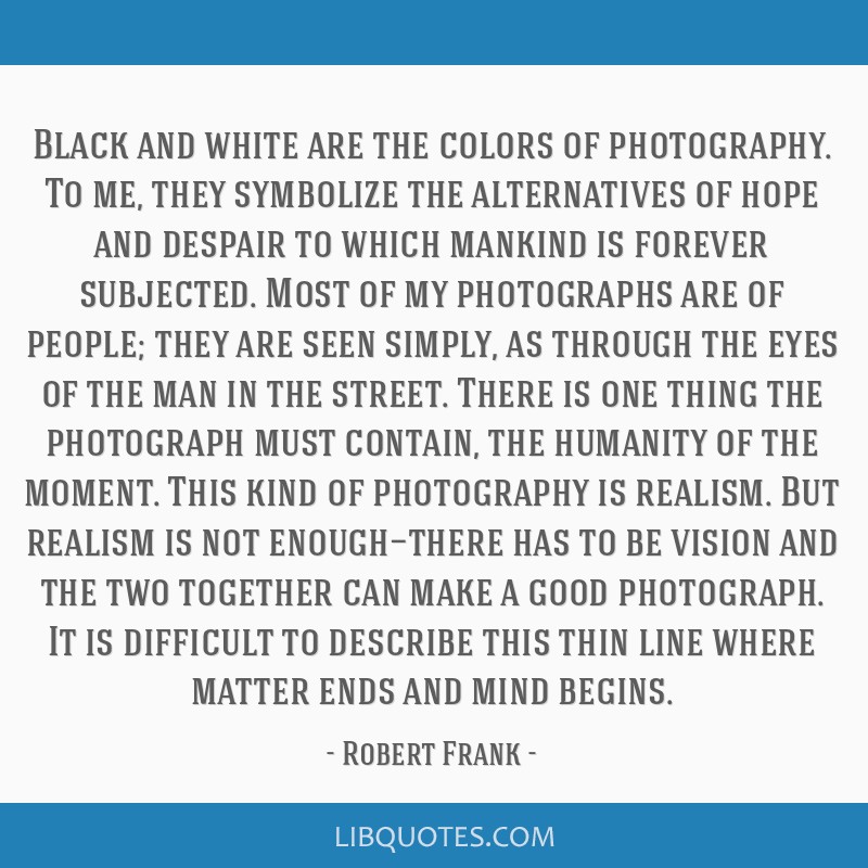 Black And White Are The Colors Of Photography To Me They 