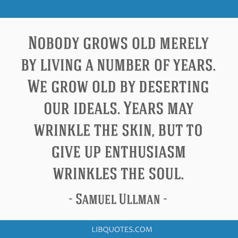 Nobody grows old by merely living a number