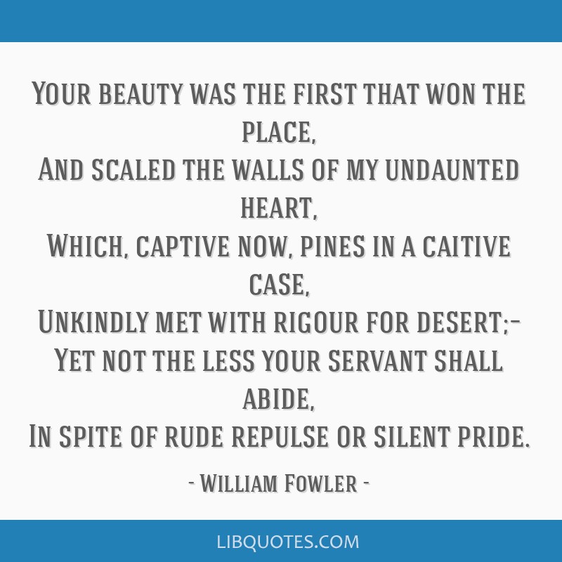 Your beauty was the first that won the place, And scaled...