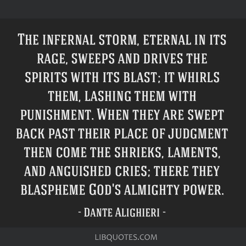 Dante Alighieri quote: The infernal storm, eternal in its rage, sweeps and  drives