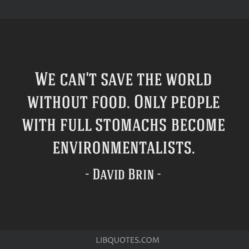 We Can T Save The World Without Food Only People With Full Stomachs Become Environmentalists