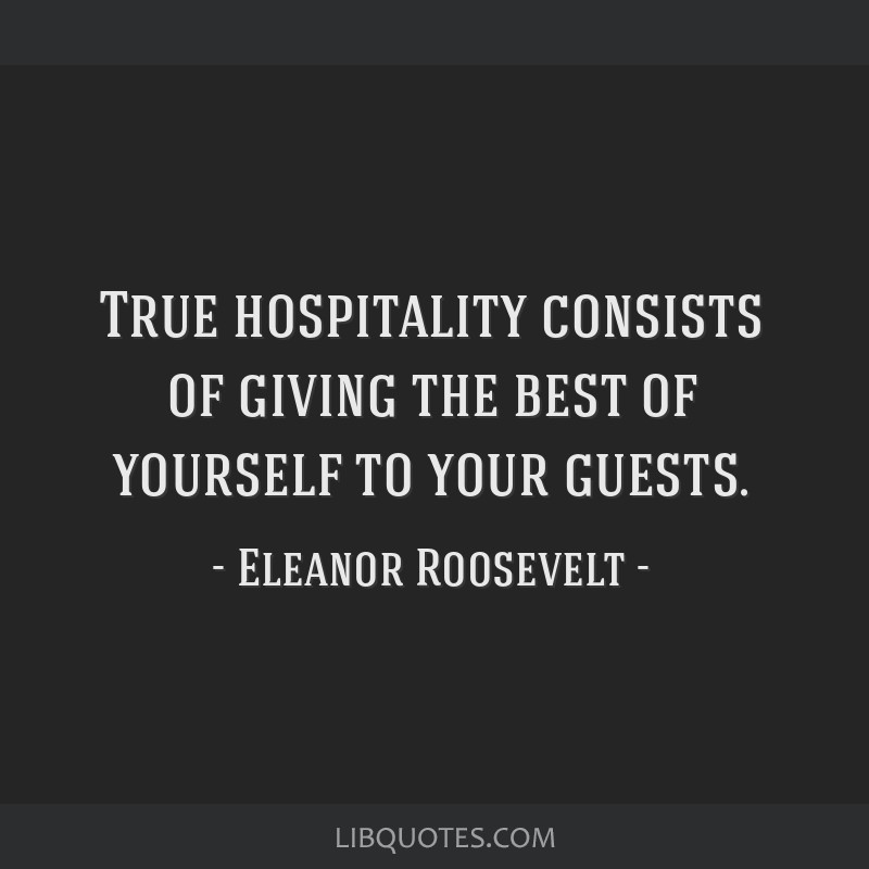 True hospitality consists of giving the best of yourself to ...