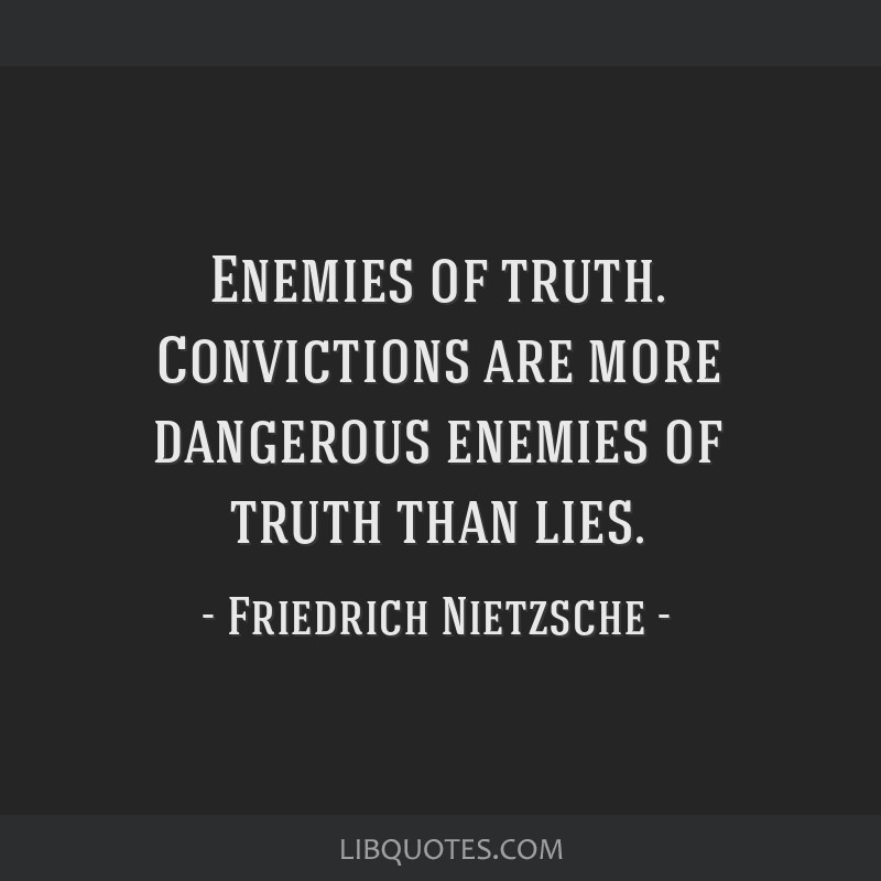 Enemies Of Truth Convictions Are More Dangerous Enemies Of Truth Than Lies