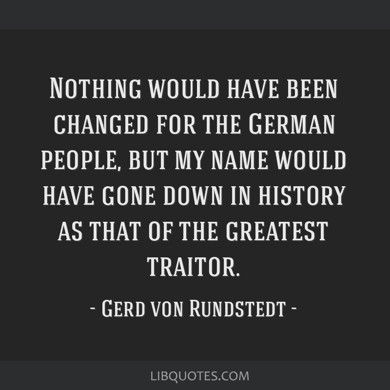 Nothing Would Have Been Changed For The German People, But My Name Would  Have Gone Down