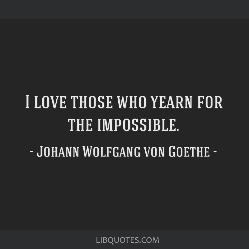 Johann Wolfgang von Goethe Quote: “I love those who yearn for the