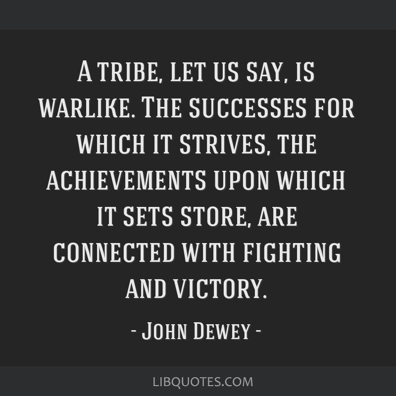 john-dewey-quote-a-tribe-let-us-say-is-warlike-the