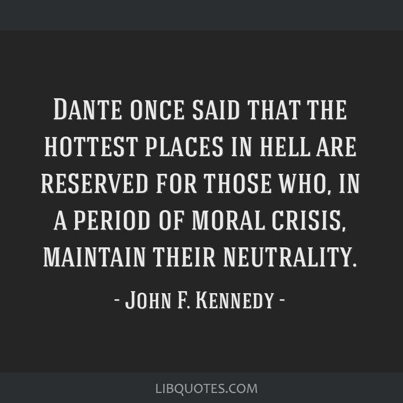 Dante once said that the hottest…” John F. Kennedy Quote