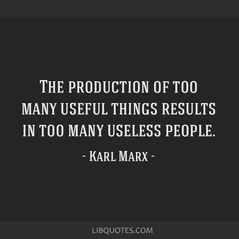 The production of too many useful things results in too many useless  people. - Karl Marx [2700x2700] : r/QuotesPorn