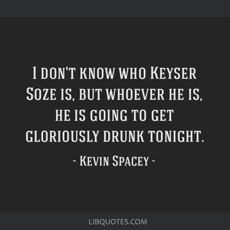 Kevin Spacey Quote: “I don't know who Keyser Soze is, but whoever